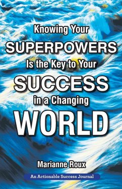 Knowing Your Superpowers Is the Key to Your Success in a Changing World: Building Personal Agility for More Success in Your Job and in Your Life - Roux, Marianne