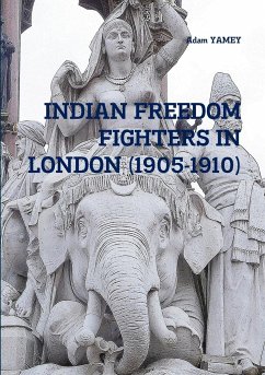 INDIAN FREEDOM FIGHTERS IN LONDON (1905-1910) - Yamey, Adam