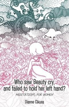 Who saw Beauty cry, and failed to hold her left hand?: Meditations for women - Cikusa, Dianne
