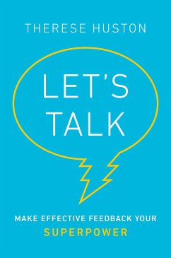 Let's Talk: Make Effective Feedback Your Superpower - Huston, Therese