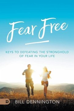 Fear Free: Keys to Defeating Stronghold of Fear in Your Life - Dennington, Bill