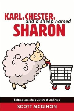 Karl, Chester, and a Sheep Named Sharon: Bedtime Stories for a Lifetime of Leadership - Volume 1 - McGihon, Scott