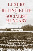 Luxury and the Ruling Elite in Socialist Hungary: Villas, Hunts, and Soccer Games