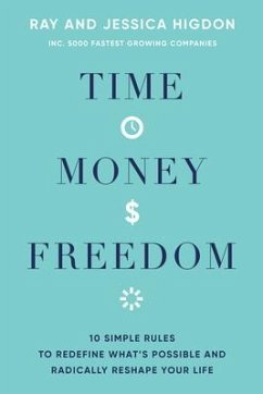 Time, Money, Freedom: 10 Simple Rules to Redefine What's Possible and Radically Reshape Your Life - Higdon, Ray; Higdon, Jessica