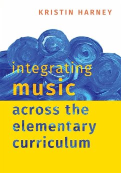Integrating Music Across the Elementary Curriculum - Harney, Kristin (Associate Professor of Music Education, Associate P
