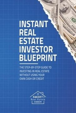Instant Real Estate Investor Blueprint: The Step-By-Step Guide To Investing in Real Estate Without Using Your Own Cash or Credit - Prefontaine, Chris