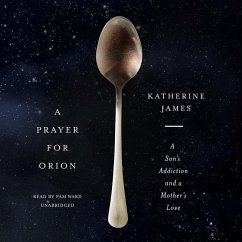 A Prayer for Orion: A Son's Addiction and a Mother's Love - James, Katherine