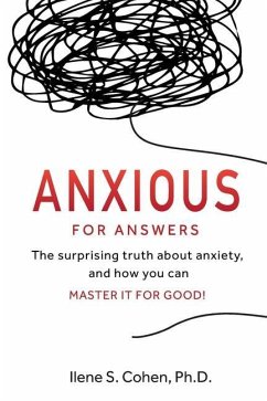 Anxious for Answers: The surprising truth about anxiety, and how you can master it for good! - Cohen, Ilene S.