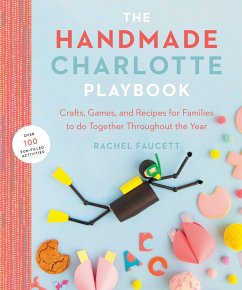 The Handmade Charlotte Playbook: Crafts, Games and Recipes for Families to Do Together Throughout the Year - Faucett, Rachel