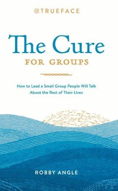 The Cure for Groups: How to Lead a Small Group People Will Talk about the Rest of Their Lives - Angle, Robby