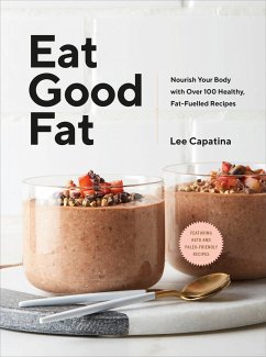 Eat Good Fat: Nourish Your Body with Over 100 Healthy, Fat-Fuelled Recipes - Capatina, Lee
