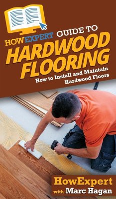 HowExpert Guide to Hardwood Flooring - Howexpert; Hagan, Marc