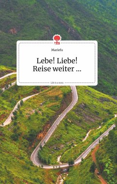 Lebe! Liebe! Reise weiter... Life is a Story - story.one - Mariefu
