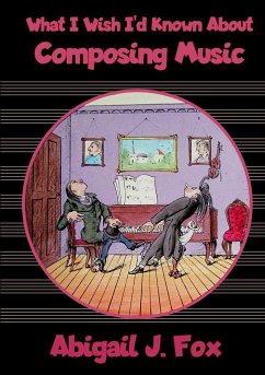 What I Wish I'd Known About Composing Music - Fox, Abigail J.