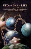 UFOs + DNA = LIFE: Arguments in Support of Rael Testimony from His Encounter with the Extraterrestrials Who Created All Life on Earth