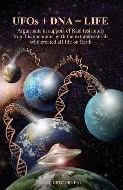 UFOs + DNA = LIFE: Arguments in Support of Rael Testimony from His Encounter with the Extraterrestrials Who Created All Life on Earth - Letourneau, Marc