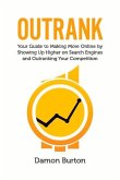 Outrank: Your Guide to Making More Online by Showing Up Higher on Search Engines and Outranking Your Competition