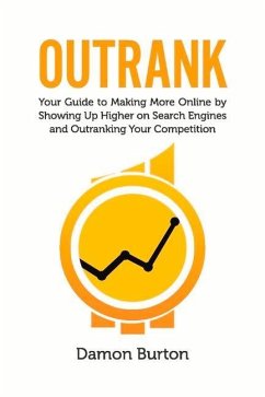 Outrank: Your Guide to Making More Online by Showing Up Higher on Search Engines and Outranking Your Competition - Burton, Damon