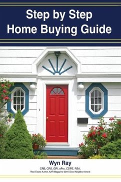 A Step by Step Home Buying Guide: A how to guide for saving time and money when buying your home! - Ray, Wyn Gene