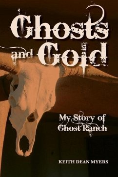 Ghosts and Gold: My Story of Ghost Ranch - Myers, Keith Dean