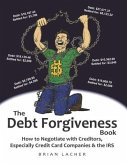 The Debt Forgiveness Book: How to Negotiate with Creditors, Especially Credit Card Companies & the IRS