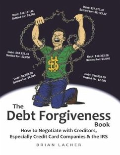 The Debt Forgiveness Book: How to Negotiate with Creditors, Especially Credit Card Companies & the IRS - Lacher, Brian