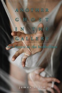 Another Ghost In The Gallery: Love Letters To The Borderlines - Kelso, James