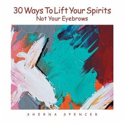 Thirty Ways to Lift Your Spirits, Not Your Eyebrows - Spencer, Sherna