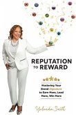 Reputation To Reward: Mastering Your Brand Signature to Earn More, Lead More, Win More