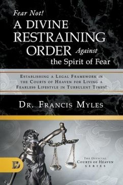 Fear Not! A Divine Restraining Order Against the Spirit of Fear - Myles, Francis