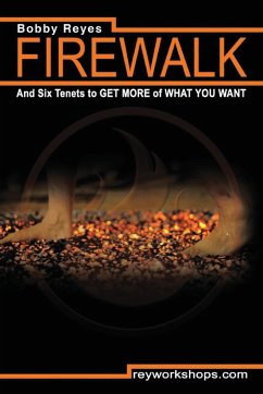 Firewalk and Six Tenets to GET MORE of WHAT YOU WANT - Reyes, Bobby