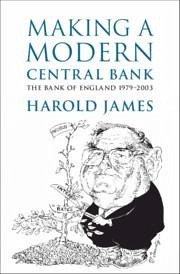 Making a Modern Central Bank - James, Harold