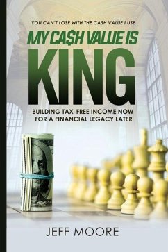 My Cash Value is King: Building Tax-Free Income Now, for a Financial Legacy Later - Moore, Jeffrey A.