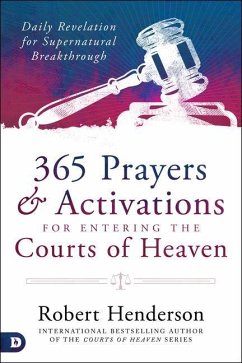 365 Prayers and Activations for Entering the Courts of Heaven: Daily Revelation for Supernatural Breakthrough - Henderson, Robert