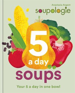 Soupologie 5 a day Soups - Argent, Stephen; Argent, Anastasia