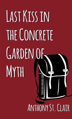 Last Kiss in the Concrete Garden of Myth: A Rucksack Universe Story (eBook, ePUB) - Clair, Anthony St.