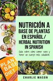 Nutrición a Base de Plantas En Español/ Herbal Nutrition In Spanish: Guía Sobre Cómo Comer Sano y Tener un Cuerpo Más Saludable (eBook, ePUB)