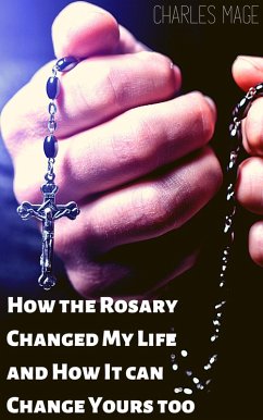 How the Rosary Changed My Life and How It Can Change Yours Too (eBook, ePUB) - Mage, Charles