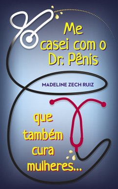Me Casei Com O Dr. Pênis Que Também Cura Mulheres (eBook, ePUB) - Zech Ruiz, Madeline