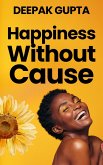 Happiness Without Cause: Why Happiness was easy in the 19th Century but not in the 21st Century (30 Minutes Read, #3) (eBook, ePUB) Happiness Without Cause: Why Happiness was easy in the 19th Century but not in the 21st Century (30 Minutes Read, #3) (eBook, ePUB)