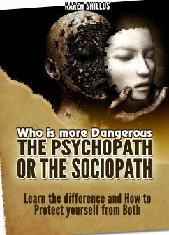 Cover Who Is More Dangerous. The Psychopath or the Sociopath. Learn the Difference and How to Protect Yourself from Both (eBook, ePUB)