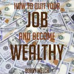 How to Quit Your job and Become Wealthy: From Rags to Riches (eBook, ePUB)