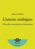 L’amore ambiguo: Filosofia, neuroscienze, letteratura (eBook, ePUB)