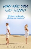 Why are you not Happy? What are you doing to sabotage your Happiness (eBook, ePUB)