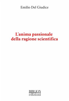 L'anima passionale della ragione scientifica (eBook, PDF) - Del Giudice, Emilio