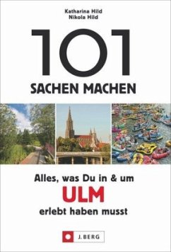 101 Sachen machen: Alles, was Du in & um Ulm erlebt haben musst - Hild, Katharina;Hild, Nikola