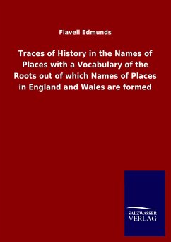 Traces of History in the Names of Places with a Vocabulary of the Roots out of which Names of Places in England and Wales are formed - Edmunds, Flavell