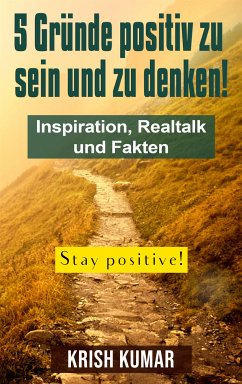 5 Gründe positiv zu sein und zu denken! (eBook, ePUB) - Kumar, Krish