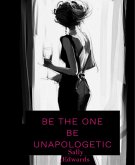Be The One . Be Unapologetic (eBook, ePUB)