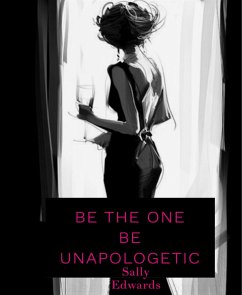 Be The One . Be Unapologetic (eBook, ePUB) - Edwards, Sally